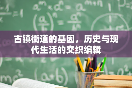 古镇街道的基因，历史与现代生活的交织编辑