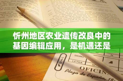 忻州地区农业遗传改良中的基因编辑应用，是机遇还是挑战？