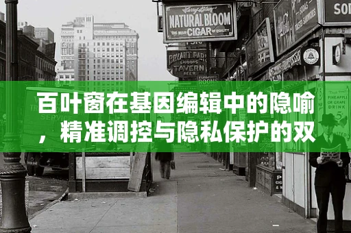 百叶窗在基因编辑中的隐喻，精准调控与隐私保护的双重考量