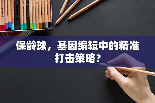保龄球，基因编辑中的精准打击策略？