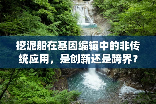 挖泥船在基因编辑中的非传统应用，是创新还是跨界？