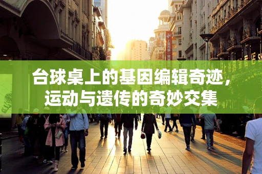 台球桌上的基因编辑奇迹，运动与遗传的奇妙交集