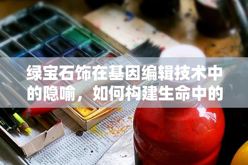 绿宝石饰在基因编辑技术中的隐喻，如何构建生命中的璀璨？
