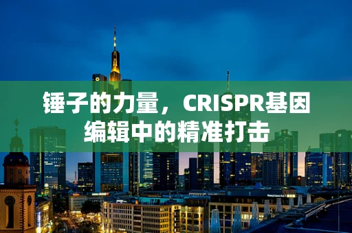 锤子的力量，CRISPR基因编辑中的精准打击