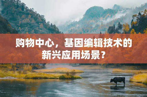 购物中心，基因编辑技术的新兴应用场景？