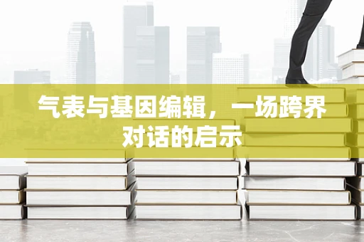 气表与基因编辑，一场跨界对话的启示