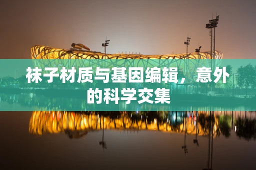 袜子材质与基因编辑，意外的科学交集