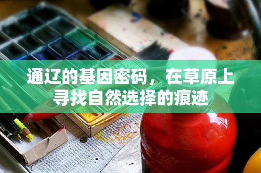 通辽的基因密码，在草原上寻找自然选择的痕迹