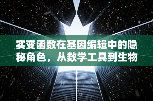 实变函数在基因编辑中的隐秘角色，从数学工具到生物科学桥梁