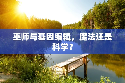 巫师与基因编辑，魔法还是科学？