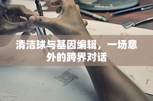 清洁球与基因编辑，一场意外的跨界对话