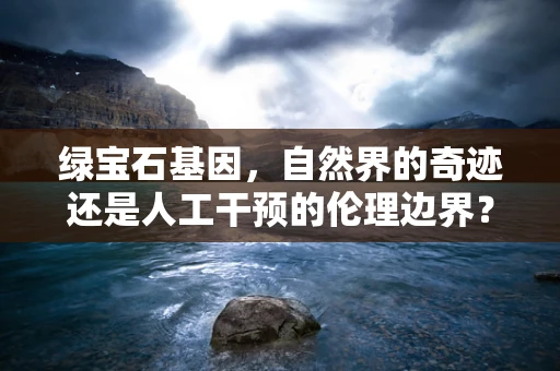 绿宝石基因，自然界的奇迹还是人工干预的伦理边界？