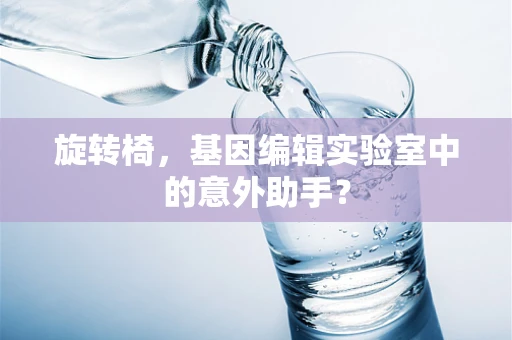 旋转椅，基因编辑实验室中的意外助手？