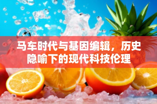 马车时代与基因编辑，历史隐喻下的现代科技伦理
