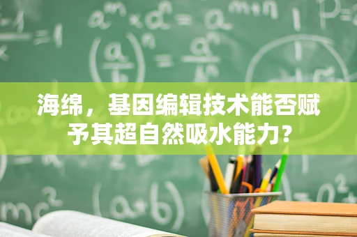 海绵，基因编辑技术能否赋予其超自然吸水能力？