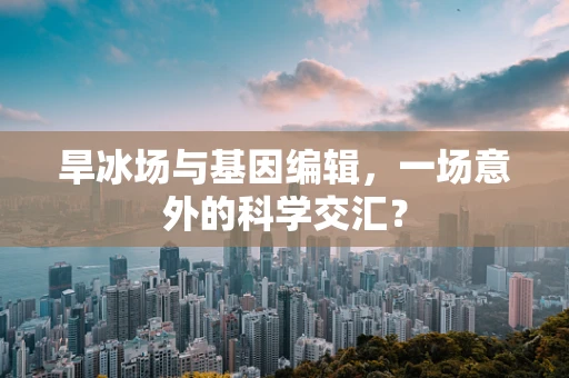 旱冰场与基因编辑，一场意外的科学交汇？