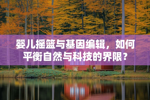 婴儿摇篮与基因编辑，如何平衡自然与科技的界限？