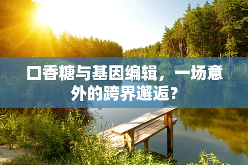 口香糖与基因编辑，一场意外的跨界邂逅？
