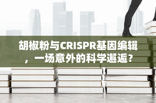 胡椒粉与CRISPR基因编辑，一场意外的科学邂逅？