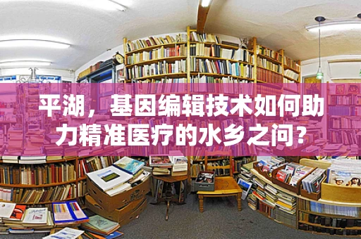 平湖，基因编辑技术如何助力精准医疗的水乡之问？