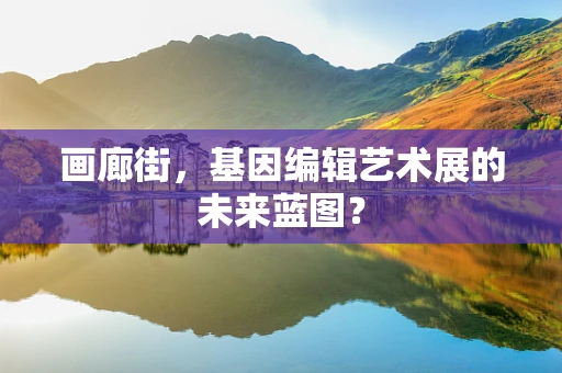 画廊街，基因编辑艺术展的未来蓝图？