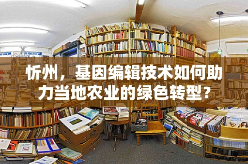 忻州，基因编辑技术如何助力当地农业的绿色转型？