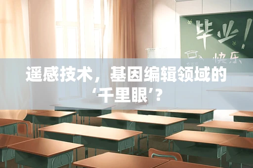 遥感技术，基因编辑领域的‘千里眼’？