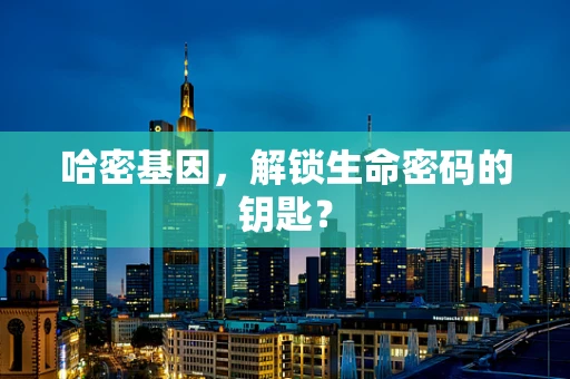 哈密基因，解锁生命密码的钥匙？
