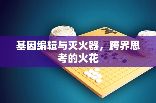 基因编辑与灭火器，跨界思考的火花