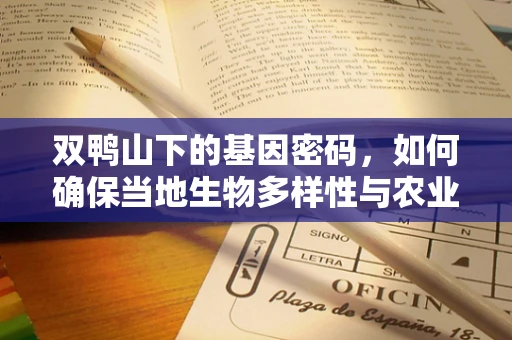双鸭山下的基因密码，如何确保当地生物多样性与农业可持续发展的和谐共生？