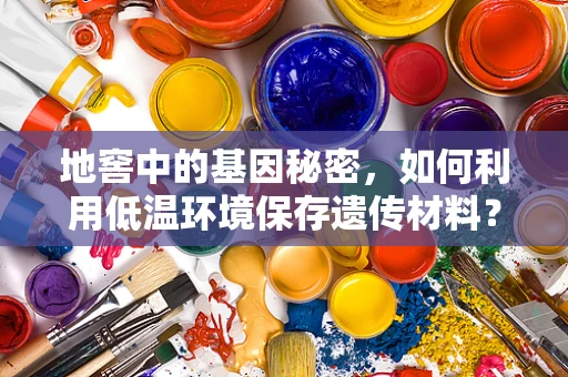 地窖中的基因秘密，如何利用低温环境保存遗传材料？