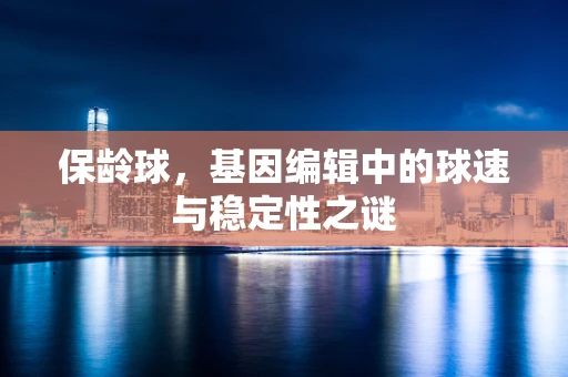 保龄球，基因编辑中的球速与稳定性之谜