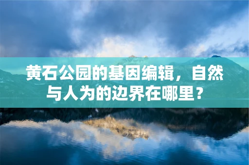 黄石公园的基因编辑，自然与人为的边界在哪里？