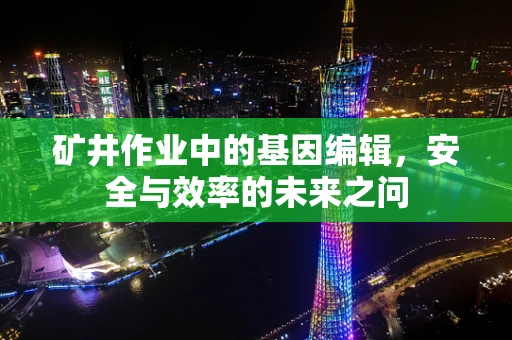 矿井作业中的基因编辑，安全与效率的未来之问