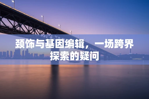 颈饰与基因编辑，一场跨界探索的疑问
