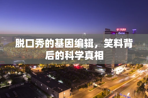 脱口秀的基因编辑，笑料背后的科学真相