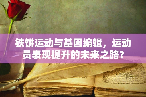 铁饼运动与基因编辑，运动员表现提升的未来之路？