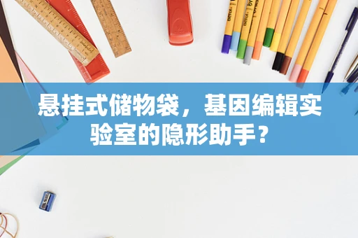悬挂式储物袋，基因编辑实验室的隐形助手？