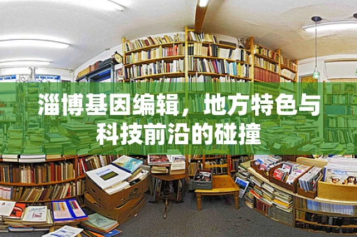 淄博基因编辑，地方特色与科技前沿的碰撞