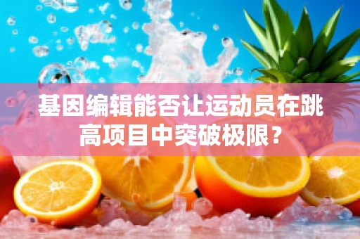 基因编辑能否让运动员在跳高项目中突破极限？