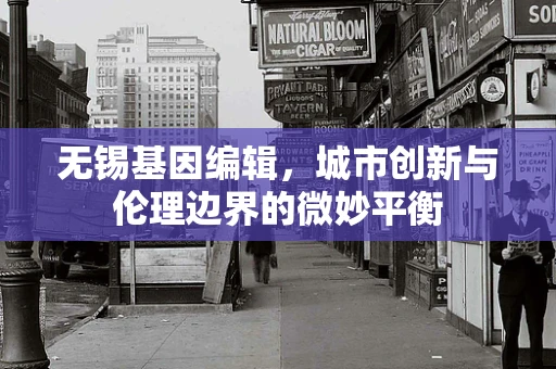 无锡基因编辑，城市创新与伦理边界的微妙平衡