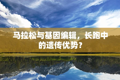 马拉松与基因编辑，长跑中的遗传优势？