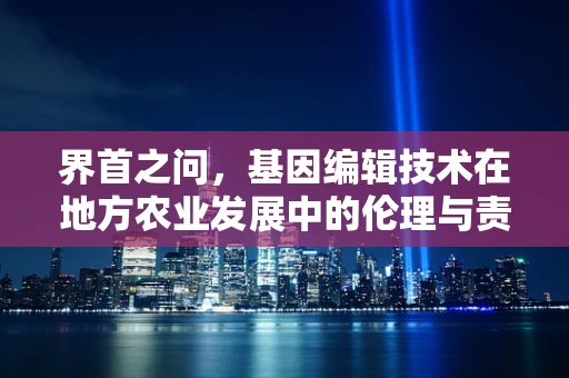 界首之问，基因编辑技术在地方农业发展中的伦理与责任边界