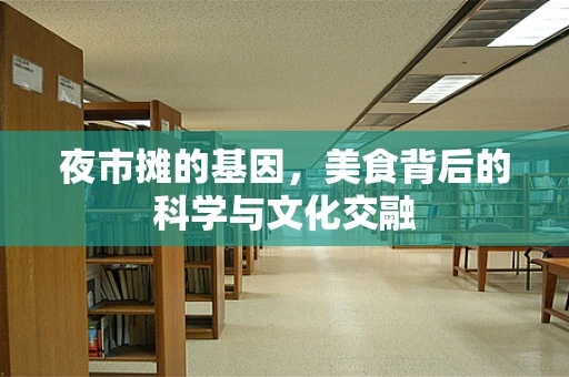 夜市摊的基因，美食背后的科学与文化交融