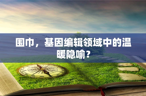 围巾，基因编辑领域中的温暖隐喻？