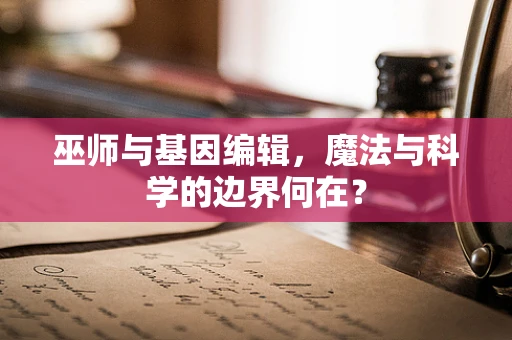 巫师与基因编辑，魔法与科学的边界何在？