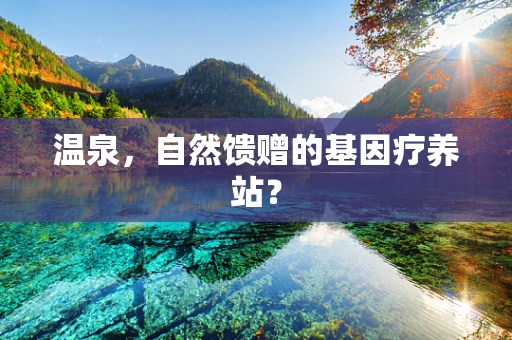 温泉，自然馈赠的基因疗养站？