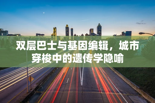 双层巴士与基因编辑，城市穿梭中的遗传学隐喻
