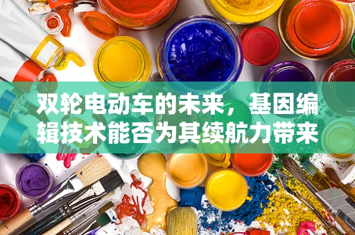 双轮电动车的未来，基因编辑技术能否为其续航力带来革命性突破？