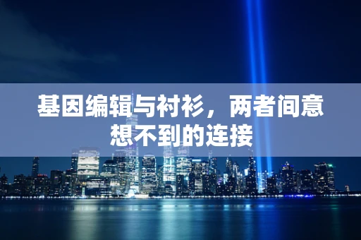 基因编辑与衬衫，两者间意想不到的连接